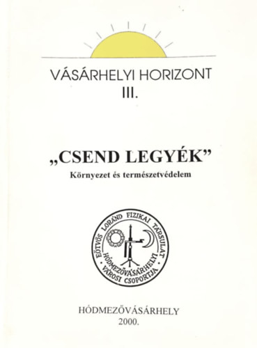 Mrki-Zay Jnos  (szerk.) - "Csend legyk" - Krnyezet s termszetvdelem (Vsrhelyi Horizont III.)