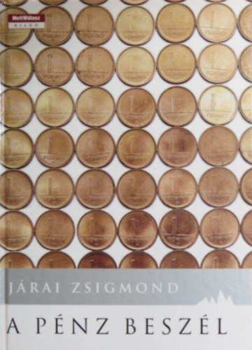 Jrai Zsigmond - A pnz beszl - Harminc v a pnzgyek szolglatban