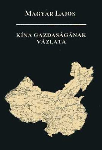 Magyar Lajos - Kína gazdaságának vázlata