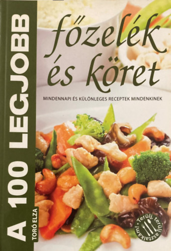 Tor� Elza  (szerk.) - A 100 legjobb f�zel�k �s k�ret. Mindennapi �s k�l�nleges receptek mindenkinek.