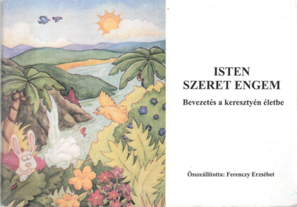 Ferenczy Erzs�bet - Isten szeret engem  - Bevezet�s a kereszty�n �letbe ( Foglalkoztat� f�zet )