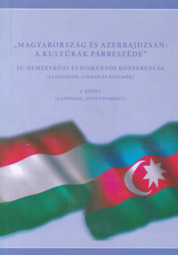"Magyarorsz�g �s Azerbajdzs�n: a kult�r�k p�rbesz�de" - IV. nemzetk�zi tudom�nyos konceferncia I-II.