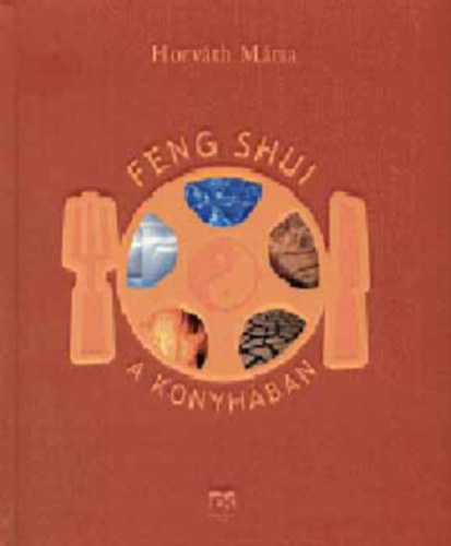 SZERZ Horvth Mria SZERKESZT Horvth Mria FOTZTA Szalma Boglrka Kiss Beatrix Balzs Istvn - Feng Shui a konyhban  (Tpllkozs s ngygyts a jin-jang harmnijval - A tpllkok jin s jang ereje)  Sznes fotkkal illusztrlva.