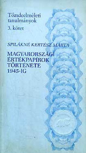 Spilákné Kertész Márta - Magyarországi értékpapírok története 1945-ig