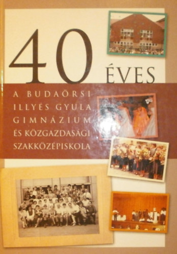 Tth Bla  (szerk.) - 40 ves a budarsi Illys Gyula Gimnzium s Kzgazdasgi Szakkzpiskola