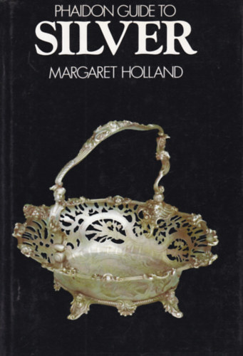 Margaret Holland - Phaidon Guide to Silver (K�zik�nyv az ez�str�l - angol nyelv�)