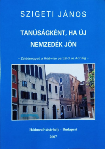 Szigeti Jnos - Tansgknt, ha j nemzedk jn - Zsidnegyed a Hd-vize partjtl az Adriig