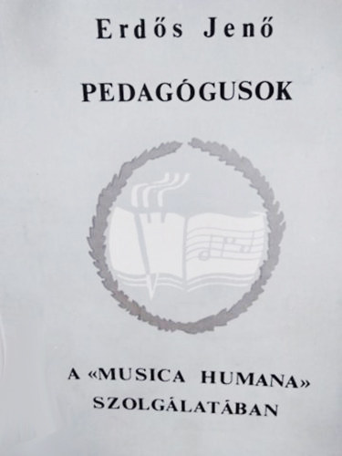 Erdős Jenő - Pedagógusok a musica humana szolgálatában