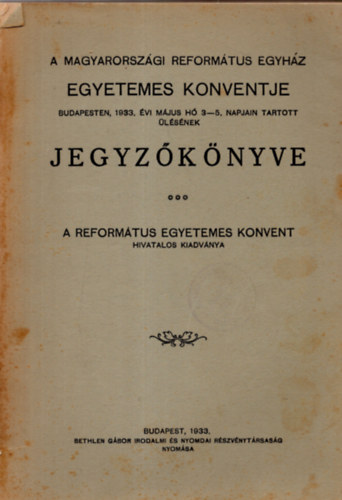 A Magyarországi Református Egyház egyetemes konventje Budapesten, 1933. évi május hó 3-5. napjain tartott ülésének jegyzőkönyve