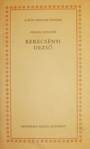 P�lmai K�lm�n - Kerecs�nyi Dezs� (A m�lt magyar tud�sai)