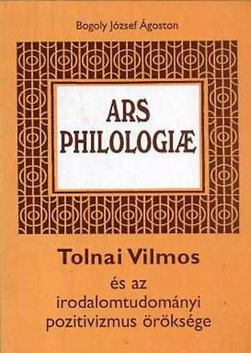 Bogoly J�zsef �goston - Tolnai Vilmos �s az irodalomtudom�nyi pozitivizmus �r�ks�ge