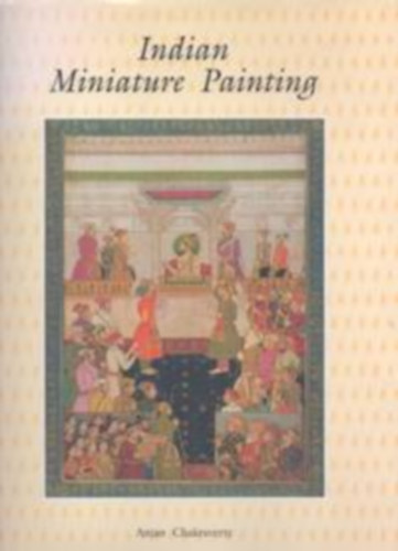 Anjan Chakraverty - Indian Miniature Painting (Indiai miniatrk festszete - angol nyelv)