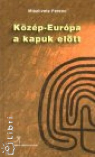 Miszlivetz Ferenc - K�z�p-Eur�pa a kapuk el�tt
