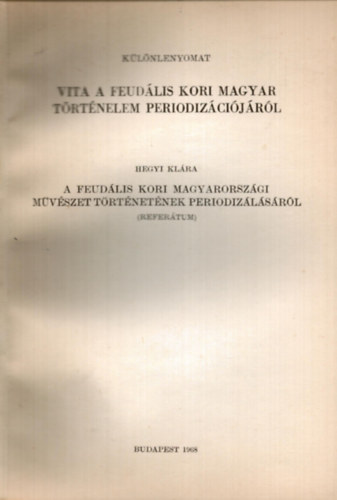 Hegyi Klára - Vita a feudális kori magyar történelem periodizációjáról Hegyi Klára referátum - különlenyomat