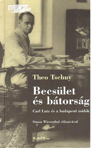 Theo Tschuly - Becs�let �s b�tors�g (Carl Lutz �s a budapesti zsid�k)