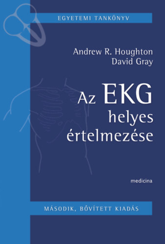 David Gray, Dr. Jancs� �gnes  Andrew R. Houghton (szerk.), Dr. Czuriga Istv�n (lektor) - Az EKG helyes �rtelmez�se - Egyetemi Tank�nyv (m�sodik, b�v�tett kiad�s)
