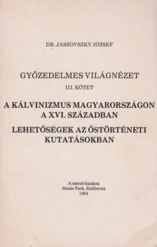 Dr. Jaszovszky Jzsef - Gyzedelmes vilgnzet III. - A Klvinizmus Magyarorszgon a XVI. szzadban - Lehetsgek az strtneti kutatsokban