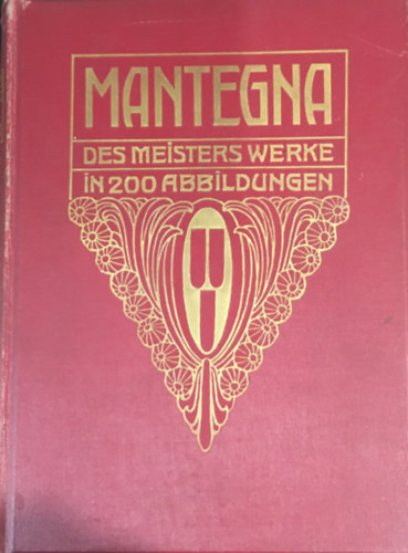Fritz Knapp - Andrea Mantegna. Des Meisters Gem�lde und Kupferstiche in 200 Abbildungen