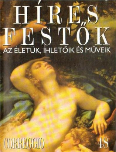 Stephen Rose  (szerk.) - Hres festk (Az letk, ihletik s mveik) 48. szm - Correggio