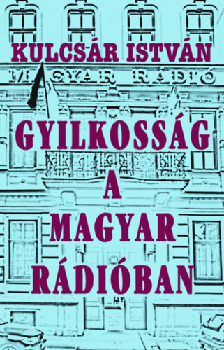 Kulcsár István - Gyilkosság a Magyar Rádióban