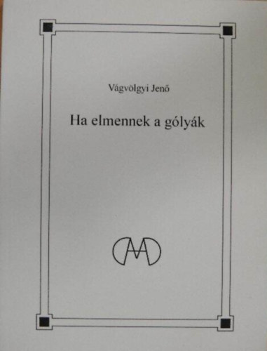 V�gv�lgyi Jen� - Ha elmennek a g�ly�k
