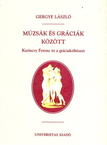 Gergye Lszl - Mzsk s grcik kztt - Kazinczy Ferenc s a grciakltszet