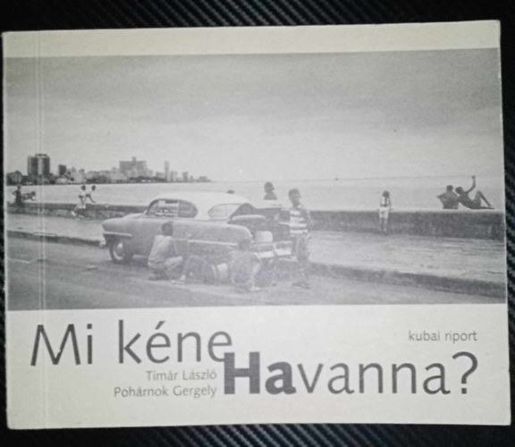 T�m�r L�szl�-Poh�rnok Gergely - Mi k�ne Havanna? - Kubai riport