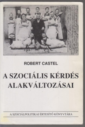 Robert Castel - A szociális kérdés alakváltozásai