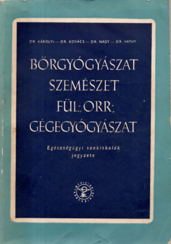 Dr. Krolyi; Dr. Kovcs; Dr. Nagy; Dr. Vathy - Brgygyszat szemszet fl-, orr-, ggegygyszat