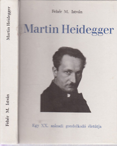 Fehr M. Istvn - Martin Heidegger (Egy XX. szzadi gondolkod lettja)
