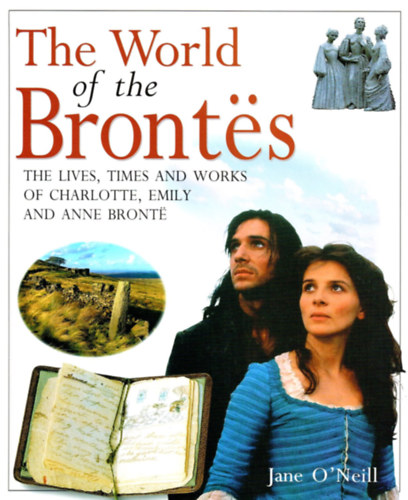 The World of the Bronts - The Lives, Times and Works of Charlotte, Emily and Anne Bront