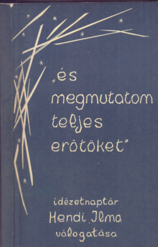 Hendi Ilma  (v�l. �s szerk.) - "...�s megmutatom teljes er�t�ket" - id�zetnapt�r