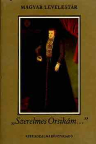 Sz�pirodalmi K�nyvkiad� - "Szerelmes Orsik�m..." (A N�dasdyak �s Szegedi K�r�s G�sp�r lev.)