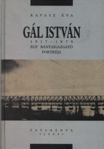 Ravasz va - Gl Istvn 1917-1979 - Egy bnyaigazgat portrja