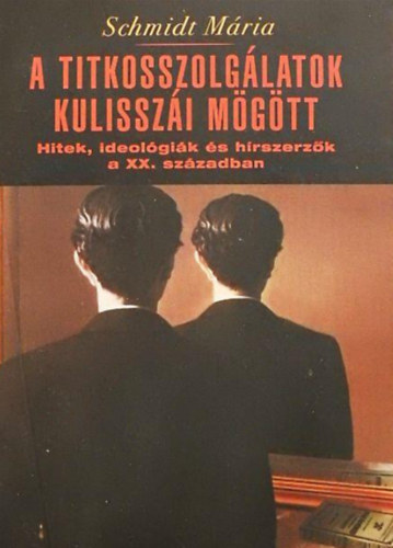 Schmidt M�ria - A titkosszolg�latok kulissz�i m�g�tt - Hitek, ideol�gi�k �s h�rszerz�k a XX. sz�zadban