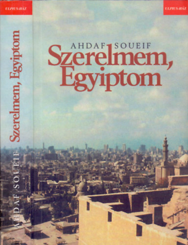 Ahdaf Soueif - Szerelmem, Egyiptom