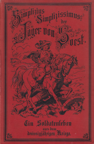 Jäger von Soest - Simplicius Simplicissimus - Ein Soldatenleben aus dem dreissigjährigen Kriege