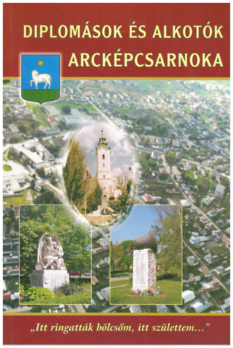 Lengyel Mih�ly - Diplom�sok �s alkot�k arck�pcsarnoka - "Itt ringatt�k b�lcs�m, itt sz�lettem..."