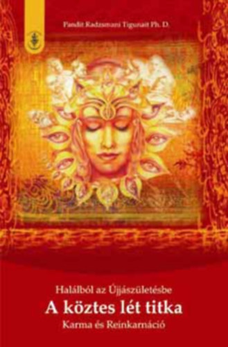 Pandit Radzsmani Tigunait - A k�ztes l�t titka - Hal�lb�l az �jj�sz�let�sbe - Karma �s Reinkarn�ci�