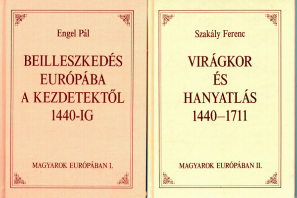 Engel Pál; Szakály Ferenc - Magyarok Európában I-II. (Beilleszkedés Európába a kezdetektől 1440-ig - Virágkor és hanyatlás 1440-1711)