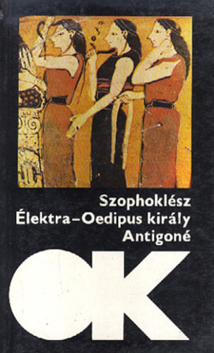 Szophoklész - Élektra, Oedipus király, Antigoné