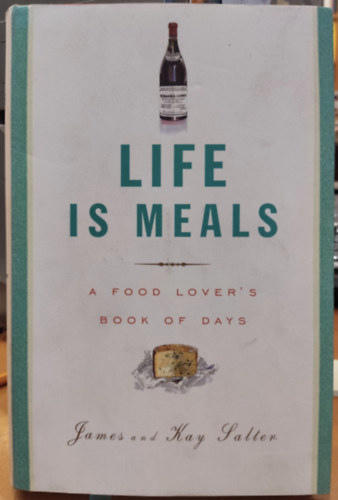 James Salter; Kay Salter - Life is Meals - A Food Lover's Book of Days