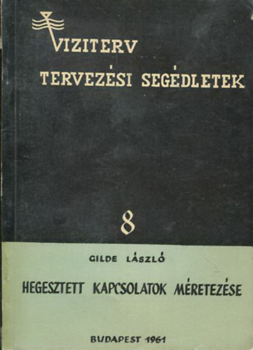Gilde L�szl� - (Viziterv) Tervez�si seg�dletek 8. - Hegesztett kapcsolatok m�retez�se