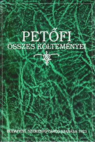 Petfi Sndor - Petfi sszes kltemnyei (A klt szletse szzadik vforduljnak emlkre kiadja Budapest Szkesfvros kznsge)