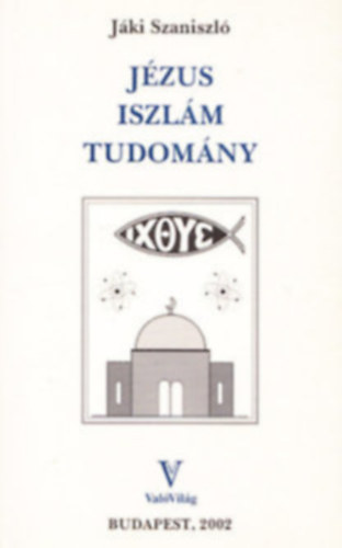 J�ki Szaniszl� - J�zus, iszl�m, tudom�ny