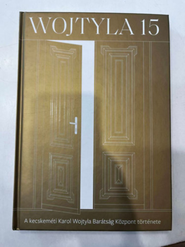 Borzák Tibor - Wojtyla 15 - Csoda és misszió (A kecskeméti Karol Wojtyla Barátság Központ története)