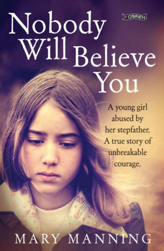 Mary Manning - Nobody Will Believe You - A Story of Unbreakable Courage