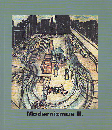 Modernizmus II. Fejezetek a kt vilghbor kztti magyar kpzmvszeti progresszibl