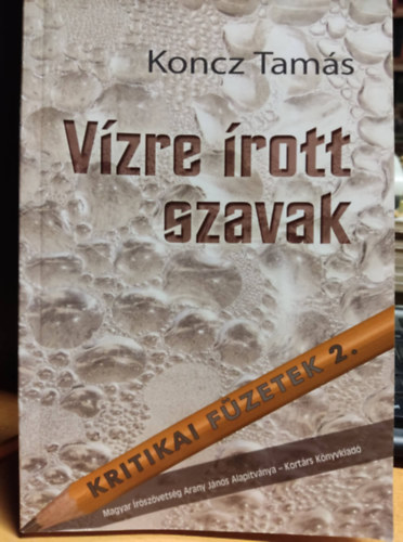 Koncz Tam�s - V�zre �rott szavak - Kritikai f�zetek 2. (Magyar �r�sz�vets�g Arany J�nos alap�tv�nya)