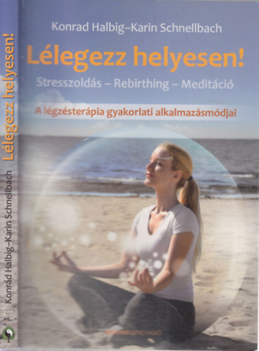 Karin Schnellbach Konrad Halbig - Lélegezz helyesen!- A légzésterápia gyakorlati alkalmazásmódjai